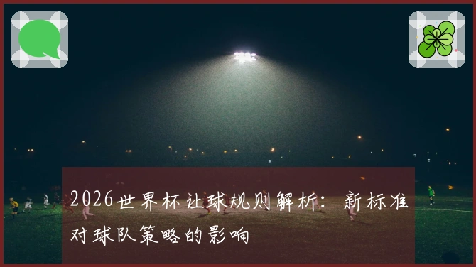 2026世界杯让球规则解析：新标准对球队策略的影响