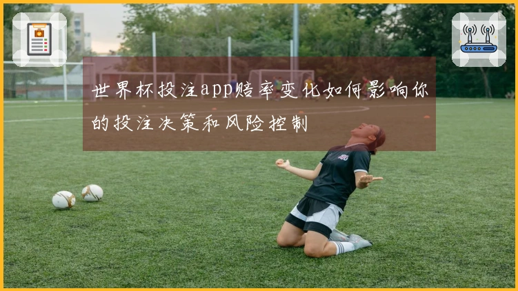 世界杯投注app赔率变化如何影响你的投注决策和风险控制