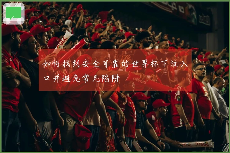 如何找到安全可靠的世界杯下注入口并避免常见陷阱